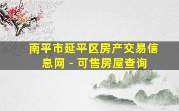 南平市延平区房产交易信息网 - 可售房屋查询